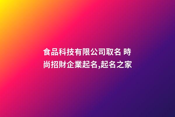 食品科技有限公司取名 時尚招財企業起名,起名之家-第1張-公司起名-玄機派